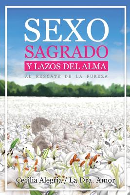 Sexo Sagrado y Lazos del Alma: Al Rescate de la Pureza Sexual en una Sociedad Hiper Erotizada