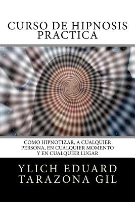 Curso de Hipnosis Práctica: Cómo HIPNOTIZAR, a Cualquier Persona, en Cualquier Momento y en Cualquier Lugar