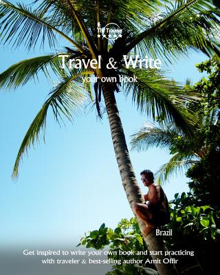 Travel & Write Your Own Book - Brazil: Get inspired to write your own book and start practicing with traveler & best-selling author Amit Offir