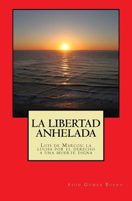 La libertad anhelada: Luis de Marcos: la lucha por el derecho a una muerte digna