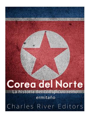 Corea del Norte. La historia del conspicuo reino ermitaño