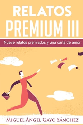 Relatos Premium III: Nueve relatos premiados y una carta de amor