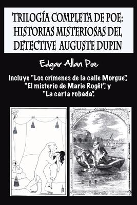 Trilogía completa de Poe: Historias misteriosas del detective Auguste Dupin: Incluye "Los crímenes de la calle Morgue", "El misterio de Marie Ro