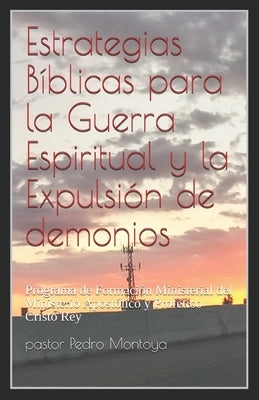 Estrategias Biblicas para la Guerra Espiritual y la Expulsion de demonios: Programa de Formacion Ministerial del Ministerio Apostolico y Profetico Cri