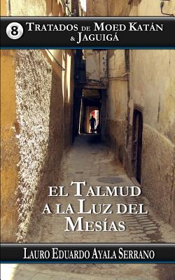 Tratados de Moed Katan & Jaguiga: El Talmud a la Luz del Mesias