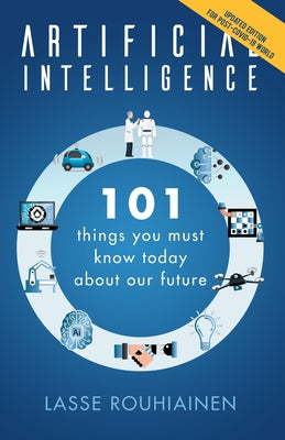 Artificial Intelligence: 101 Things You Must Know Today About Our Future