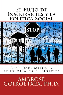 El Flujo de Inmigrantes y la Politica Social: Realidad, Mitos, y Xenofobia en el Siglo 21