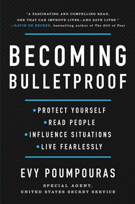 Becoming Bulletproof: Life Lessons from a Secret Service Agent