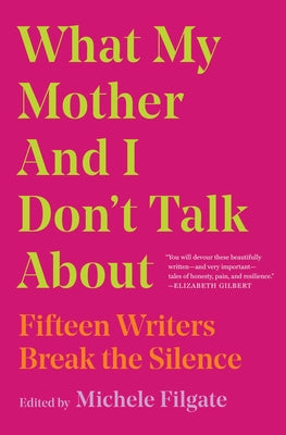 What My Mother and I Don't Talk about: Fifteen Writers Break the Silence