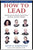 How to Lead: Wisdom from the World's Greatest CEOs, Founders, and Game Changers