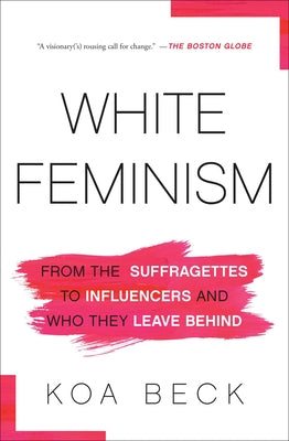 White Feminism: From the Suffragettes to Influencers and Who They Leave Behind