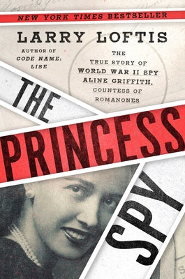 The Princess Spy: The True Story of World War II Spy Aline Griffith, Countess of Romanones