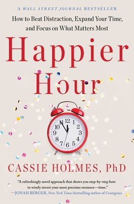 Happier Hour: How to Beat Distraction, Expand Your Time, and Focus on What Matters Most