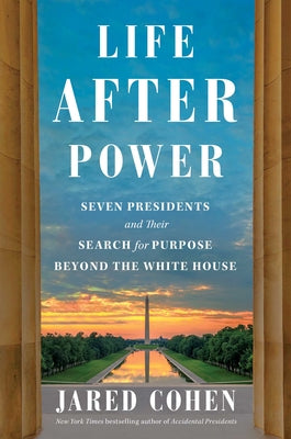 Life After Power: Seven Presidents and Their Search for Purpose Beyond the White House