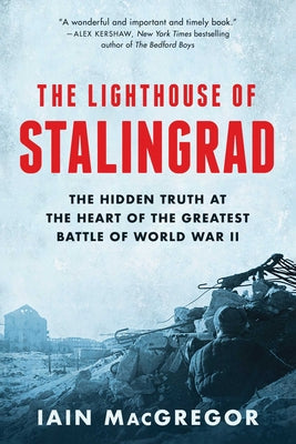 The Lighthouse of Stalingrad: The Hidden Truth at the Heart of the Greatest Battle of World War II