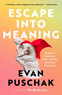 Escape Into Meaning: Essays on Superman, Public Benches, and Other Obsessions