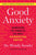 Good Anxiety: Harnessing the Power of the Most Misunderstood Emotion