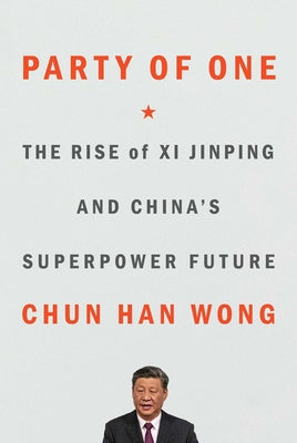 Party of One: The Rise of XI Jinping and China's Superpower Future