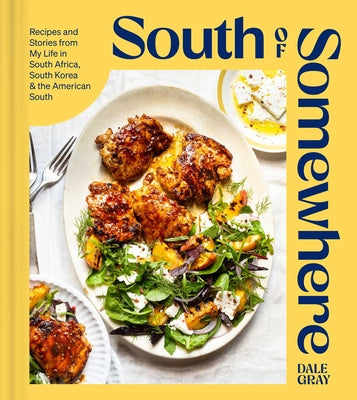 South of Somewhere: Recipes and Stories from My Life in South Africa, South Korea & the American South (a Cookbook)