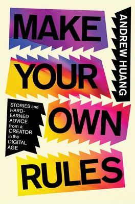 Make Your Own Rules: Stories and Hard-Earned Advice from a Creator in the Digital Age