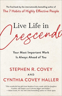 Live Life in Crescendo: Your Most Important Work Is Always Ahead of You