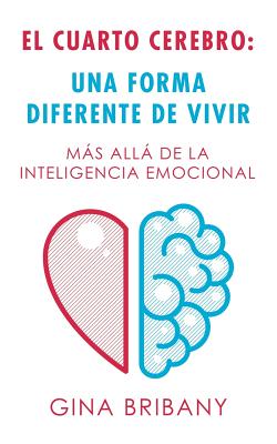 El Cuarto Cerebro: Una Forma Differente De Vivir: Más Allá De La Inteligencia Emocional