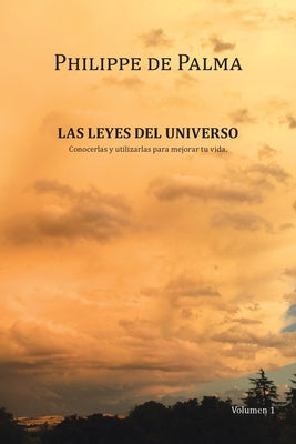 Las Leyes Del Universo: Conocerlas Y Utilizarlas Para Mejorar Tu Vida