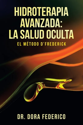 Hidroterapia Avanzada: La Salud Oculta: El Método D'Frederick