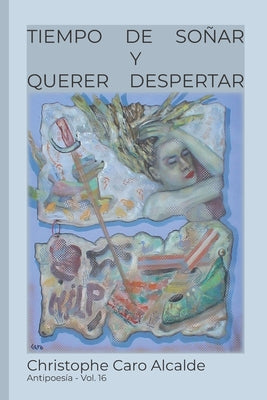 Tiempo de Soñar. Y Querer Despertar: ANTIPOESÍA Vol. 16