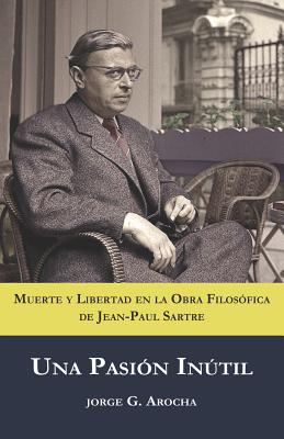 Una Pasión Inútil: Muerte y libertad en la obra filosófica de Jean-Paul Sartre