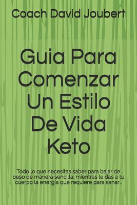 Guia Para Comenzar Un Estilo De Vida Keto: Guia practica y sencilla para comenzar a comer Alto en Grasas Saludables y Bajo en Carbohidratos