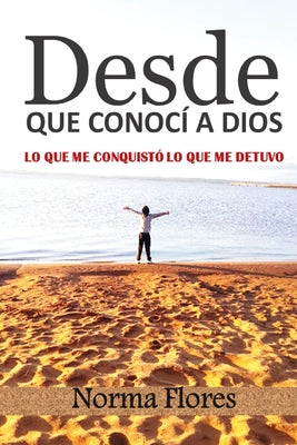 Desde Que Conocí a Dios: Lo Que Me Conquistó Y Lo Que Me Detuvo