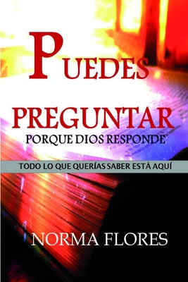 Puedes Preguntar Porque Dios Responde: Todo Lo Que Querías Saber Está Aquí