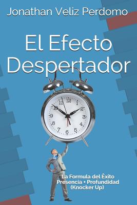 El Efecto Despertador: La Formula del Éxito Profesional = Presencia + Profundidad