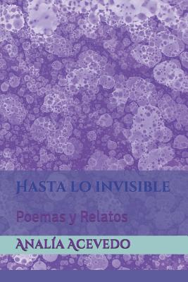 Hasta lo invisible: Poemas y Relatos