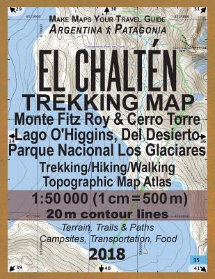 El Chalten Trekking Map Monte Fitz Roy & Cerro Torre Lago O'Higgins, Del Desierto Parque Nacional Los Glaciares Trekking/Hiking/Walking Topographic Ma