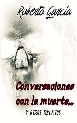 Conversaciones con la muerte... Y otros relatos