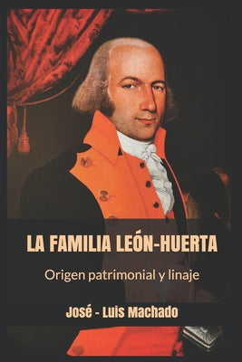 LA FAMILIA LEÓN-HUERTA. Origen patrimonial y linajes.