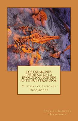 Los eslabones perdidos de la evolución, por fin ante nuestros ojos.: Y otras cuestiones incómodas.