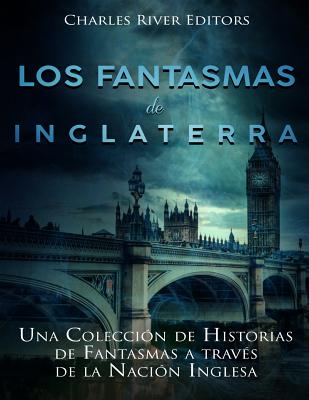 Los fantasmas de Inglaterra: Una Colección de Historias de Fantasmas a través de la Nación Inglesa