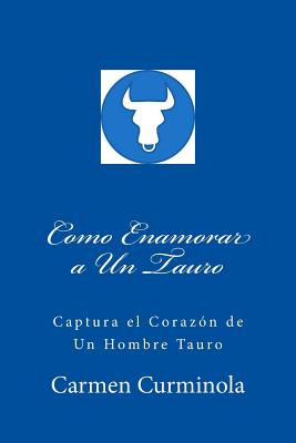 Como Enamorar a Un Tauro: Captura el Corazon de Un Hombre Tauro