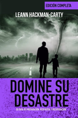 Domine Su Desastre: Su Guía De Preparación, Respuesta y Recuperación