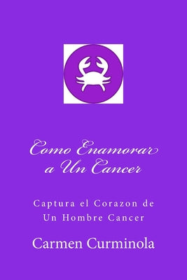 Como Enamorar a Un Cancer: Captura el Corazon de Un Hombre Cancer