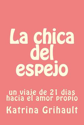 La chica del espejo: un viaje de 21 dias hacia el amor propio