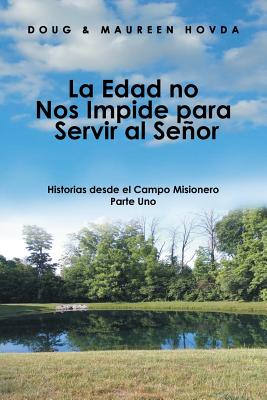 La Edad No Nos Impide Para Servir Al Señor: Historias Desde El Campo Misionero