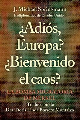 ¿Adiós, Europa? ¿Bienvenido El Caos?: La Bomba Migratoria De Merkel