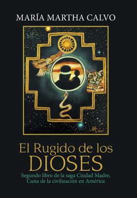 El Rugido De Los Dioses: Segundo Libro De La Saga Ciudad Madre, Cuna De La Civilización En América