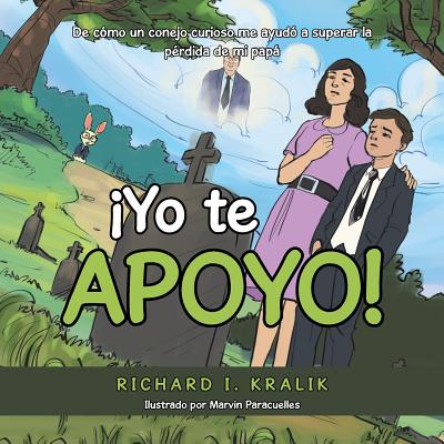 ¡Yo Te Apoyo!: De Cómo Un Conejo Curioso Me Ayudó a Superar La Pérdida De Mi Papá