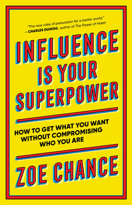 Influence Is Your Superpower: How to Get What You Want Without Compromising Who You Are