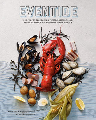 Eventide: Recipes for Clambakes, Oysters, Lobster Rolls, and More from a Modern Maine Seafood Shack